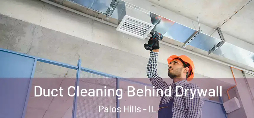 Duct Cleaning Behind Drywall Palos Hills - IL