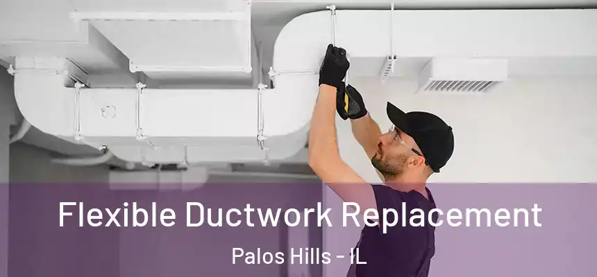  Flexible Ductwork Replacement Palos Hills - IL