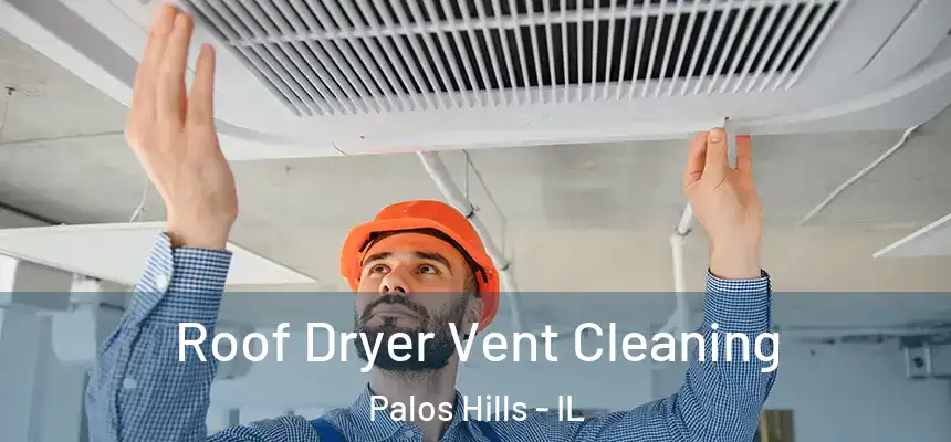  Roof Dryer Vent Cleaning Palos Hills - IL